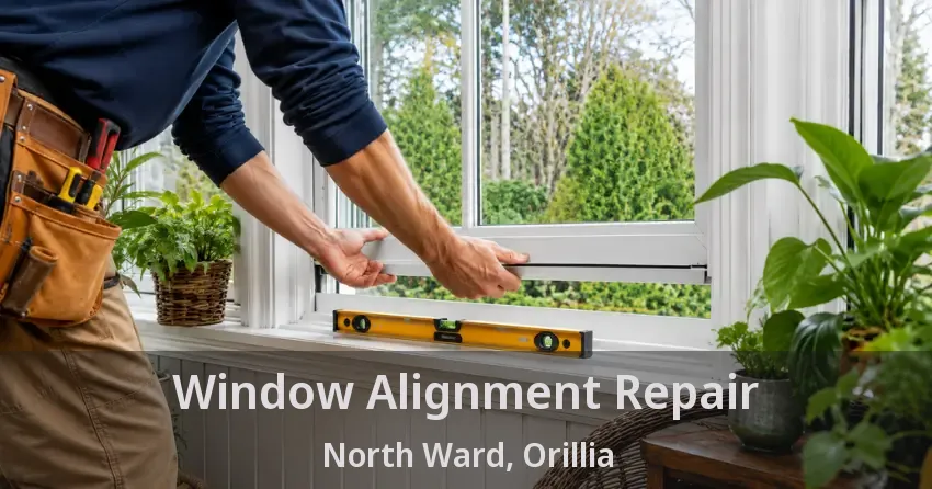 Window Alignment Repair North Ward, Orillia - ON