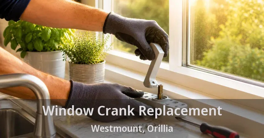 Window Crank Replacement Westmount, Orillia - ON