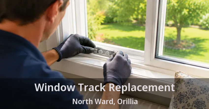 Window Track Replacement North Ward, Orillia - ON