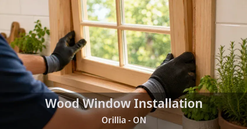 Wood Window Installation Orillia - ON